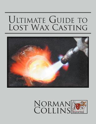 Ultimate Guide to Lost Wax Casting - Norman Collins