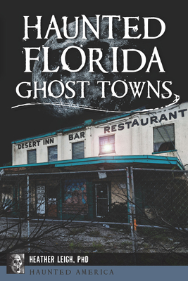 Haunted Florida Ghost Towns - Heather Leigh Carroll-landon