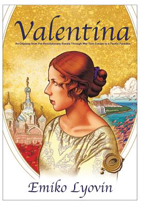 Valentina: An Odyssey from Pre-Revolutionary Russia Through War-Torn Europe to a Pacific Paradise - Emiko Lyovin