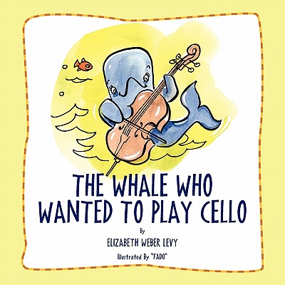 The Whale Who Wanted To Play Cello - Elizabeth Weber Levy
