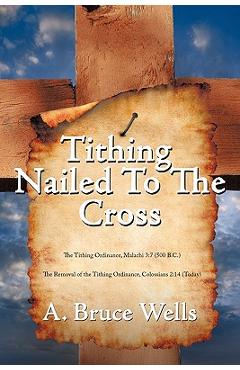 Coperta cărții 'Tithing: Nailed To The Cross - A. Bruce Wells'