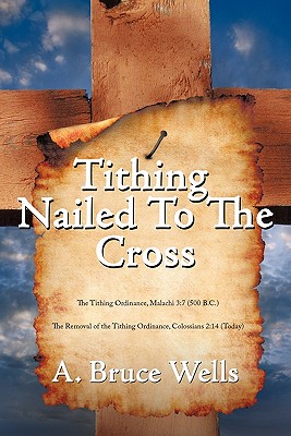 Coperta cărții 'Tithing: Nailed To The Cross - A. Bruce Wells'