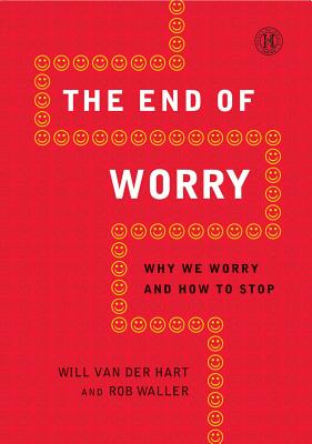 End of Worry: Why We Worry and How to Stop - Will Van Der Hart