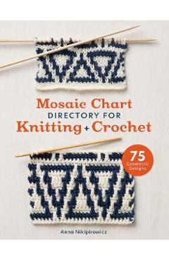 Poza produsului Mosaic Chart Directory for Knitting and Crochet: 75 New Colourwork Designs for Knitters and Crocheters - Anna Nikipirowicz