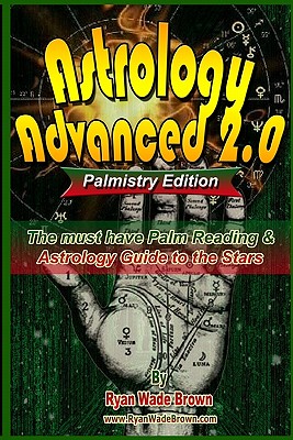 Astrology Advanced 2.0 Palmistry Edition - Black And White Version: The Must Have Palm Reading & Astrology Guide To The Stars - Ryan Wade Brown