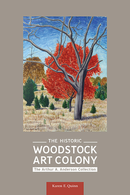 The Historic Woodstock Art Colony: The Arthur A. Anderson Collection - Karen E. Quinn
