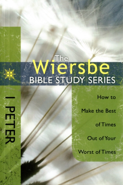 1 Peter: How to Make the Best of Times Out of Your Worst of Times - Warren W. Wiersbe