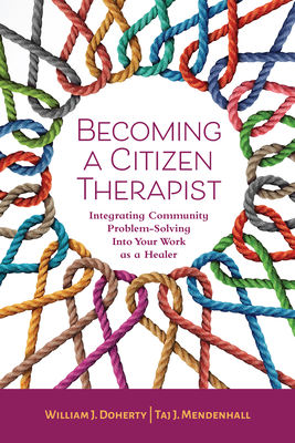 Becoming a Citizen Therapist: Integrating Community Problem-Solving Into Your Work as a Healer - William J. Doherty