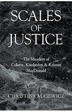 Coperta cărții 'Scales of Justice: The Murders of Colette, Kimberley & Kristen MacDonald - Christina Masewicz'