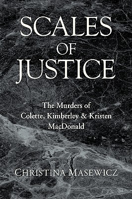 Coperta cărții 'Scales of Justice: The Murders of Colette, Kimberley & Kristen MacDonald - Christina Masewicz'