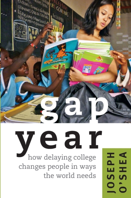 Gap Year: How Delaying College Changes People in Ways the World Needs - Joseph O'shea