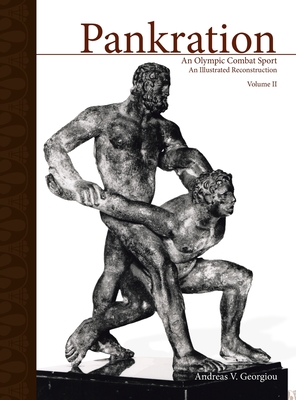 Pankration - An Olympic Combat Sport, Volume II: An Illustrated Reconstruction - Andreas V. Georgiou