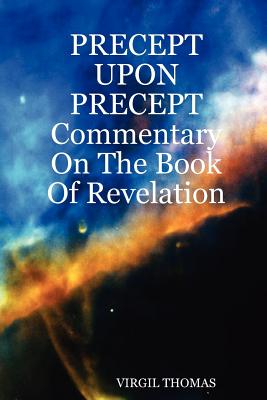 Coperta cărții 'Precept Upon Precept Commentary on the Book of Revelation - Virgil Thomas'