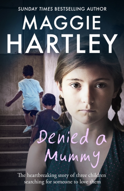 Denied a Mummy: The Heartbreaking Story of Three Little Children Searching for Someone to Love Them - Maggie Hartley