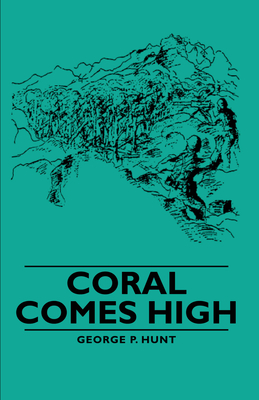 Coral Comes High - George P. Hunt