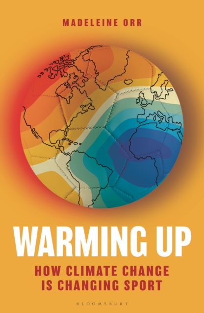 Warming Up: How Climate Change Is Changing Sport - Madeleine Orr