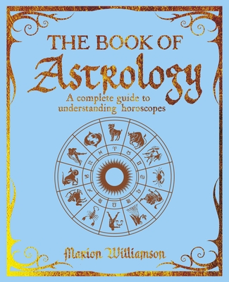 The Book of Astrology: A Complete Guide to Understanding Horoscopes - Marion Williamson
