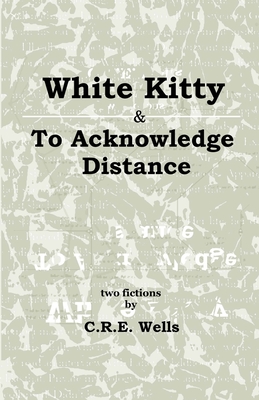 White Kitty & To Acknowledge Distance: Two Fictions - C. R. E. Wells