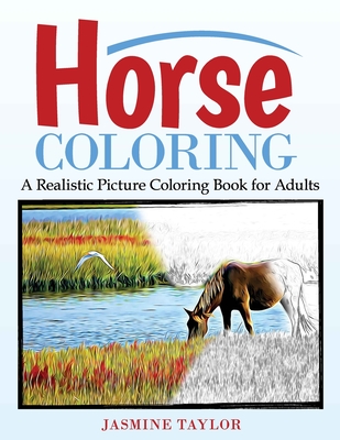 Horse Coloring: A Realistic Picture Coloring Book for Adults - Jasmine Taylor