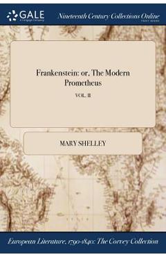 Frankenstein: or, The Modern Prometheus; VOL. II - Mary Shelley