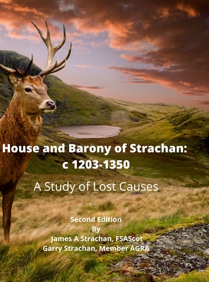 House and Barony of Strachan: c 1203-1350 A Study of Lost Causes - James Strachan