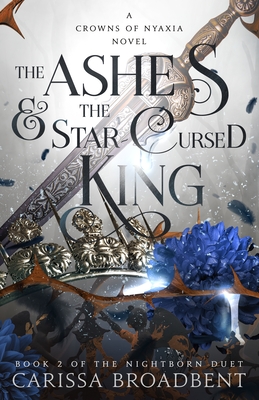 The Ashes & the Star-Cursed King: Book 2 of the Nightborn Duet - Carissa Broadbent