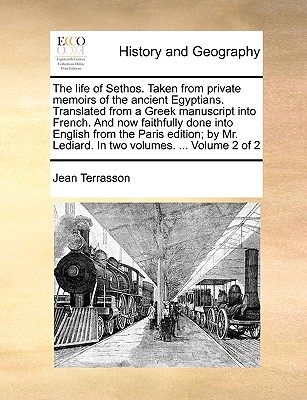 The Life of Sethos. Taken from Private Memoirs of the Ancient Egyptians. Translated from a Greek Manuscript Into French. and Now Faithfully Done Into - Jean Terrasson
