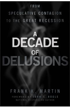 Coperta cărții 'A Decade of Delusions: From Speculative Contagion to the Great Recession - Frank K. Martin'