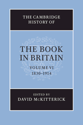The Cambridge History of the Book in Britain: Volume 6, 1830-1914 - David Mckitterick