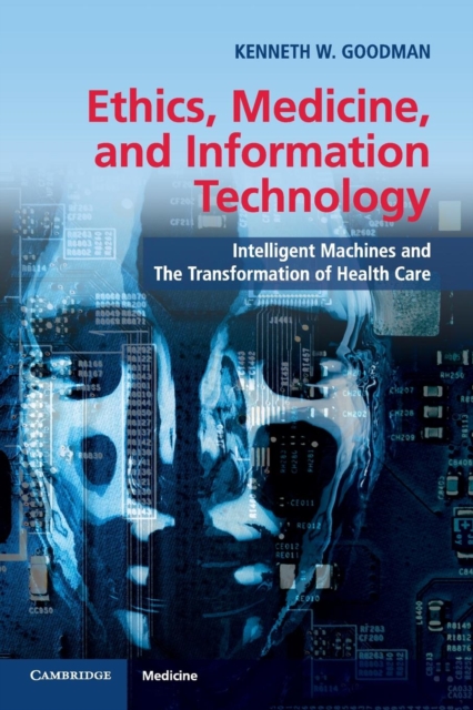 Ethics, Medicine, and Information Technology: Intelligent Machines and the Transformation of Health Care - Kenneth W. Goodman