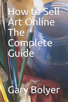 How to Sell Art Online: The Complete Guide - Gary Bolyer