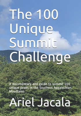 The 100 Unique Summits Challenge: A documentary and activators guide to summit 100 unique peaks in the Southern Appalachian Mountains - Ariel Jacala
