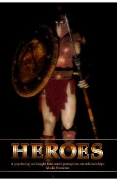 Coperta cărții 'Heroes: A Psychological Insight Into Men's Perceptions on Relationships - Micki Pistorius'