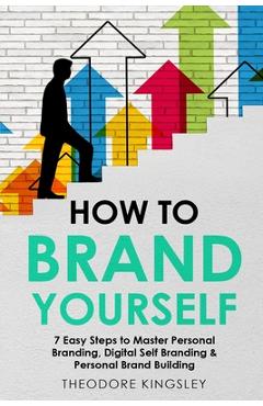 Coperta cărții 'How to Brand Yourself: 7 Easy Steps to Master Personal Branding, Digital Self Branding & Personal Brand Building -'