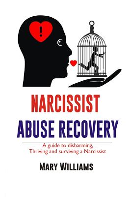 Narcissist Abuse Recovery: Recovery a Guide to Disharming, Thriving and Surviving a Narcissist - Mary Williams