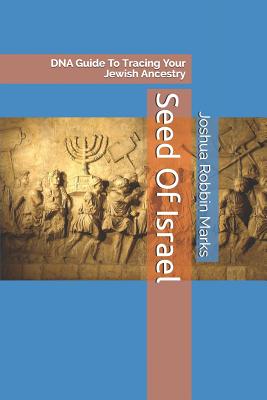 Seed Of Israel: DNA Guide To Tracing Your Jewish Ancestry - Joshua Robbin Marks