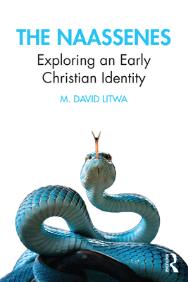 The Naassenes: Exploring an Early Christian Identity - M. David Litwa