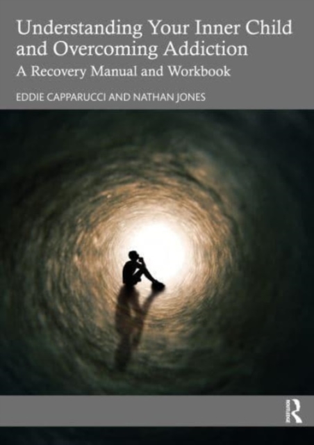 Understanding Your Inner Child and Overcoming Addiction: A Recovery Manual and Workbook - Eddie Capparucci