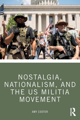 Nostalgia, Nationalism, and the Us Militia Movement - Amy Cooter