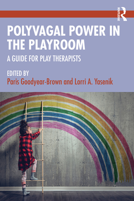 Polyvagal Power in the Playroom: A Guide for Play Therapists - Paris Goodyear-brown