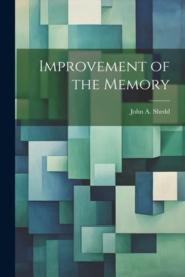 Improvement of the Memory - John A. (john Augustus) B. 1859 Shedd