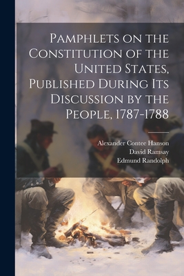 Pamphlets on the Constitution of the United States, Published During its Discussion by the People, 1787-1788 - Richard Henry Lee