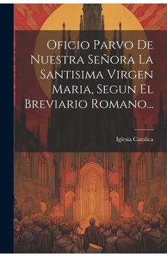 Coperta cărții 'Oficio Parvo De Nuestra Señora La Santisima Virgen Maria, Segun El Breviario Romano... - Iglesia Catolica'