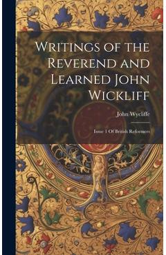 Coperta cărții 'Writings of the Reverend and Learned John Wickliff: Issue 1 Of British Reformers - John Wycliffe'