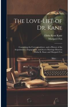 Coperta cărții 'The Love-Life of Dr. Kane: Containing the Correspondence, and a History of the Acquaintance, Engagement, and Secret'
