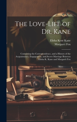 Coperta cărții 'The Love-Life of Dr. Kane: Containing the Correspondence, and a History of the Acquaintance, Engagement, and Secret'