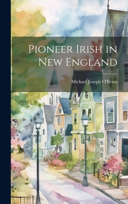 Pioneer Irish in New England - Michael Joseph 1870-1960 O'brien