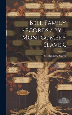 Bell Family Records / by J. Montgomery Seaver. - J. Montgomery (jesse Montgome Seaver