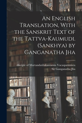 An English Translation, With the Sanskrit Text of the Tattva-kaumudi. (Sankhya) by Ganganatha Jha - Disciple Of Martandat Vacaspatimisra