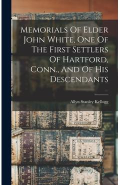 Coperta cărții 'Memorials Of Elder John White, One Of The First Settlers Of Hartford, Conn., And Of His Descendants - Allyn Stanley'